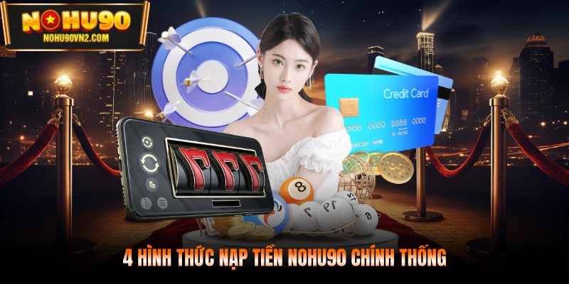 4 hình thức nạp tiền NOHU90 chính thống