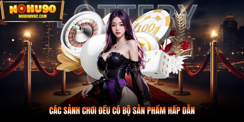 Các sảnh chơi đều có bộ sản phẩm hấp dẫn