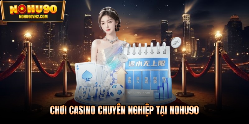 Chơi casino chuyên nghiệp tại Nohu90
