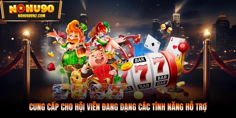 Cung cấp cho hội viên đang dạng các tính năng hỗ trợ