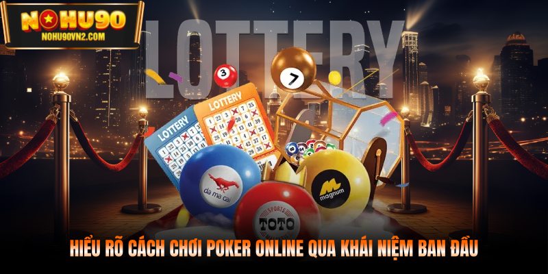Hiểu rõ cách chơi Poker online qua khái niệm ban đầu