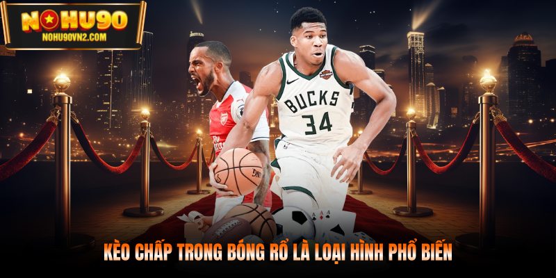 Kèo chấp trong bóng rổ là loại hình phổ biến