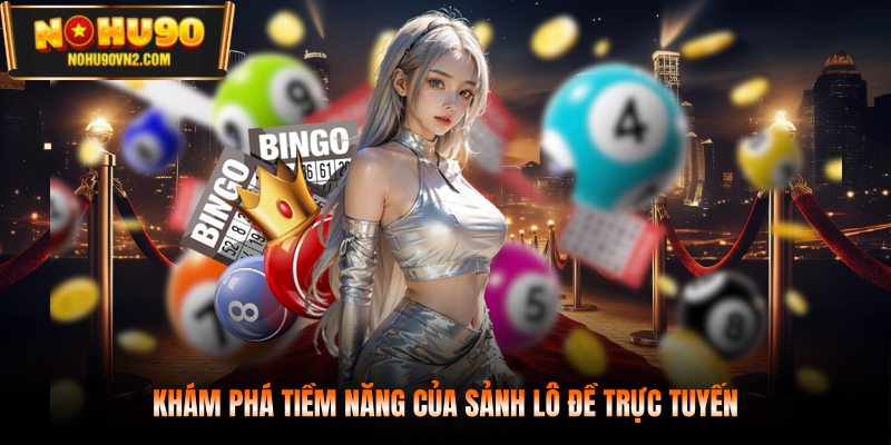 Khám phá tiềm năng của sảnh lô đề trực tuyến