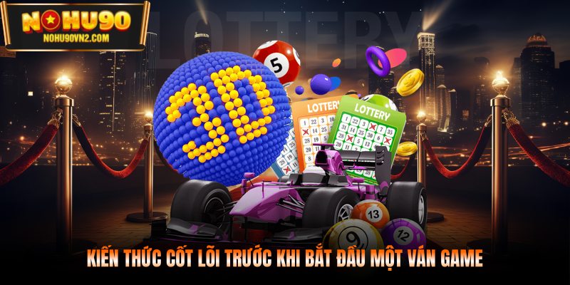 Kiến thức cốt lõi trước khi bắt đầu một ván game