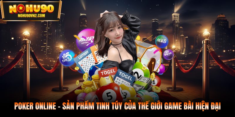 Poker online - Sản phẩm tinh túy của thế giới game bài hiện đại