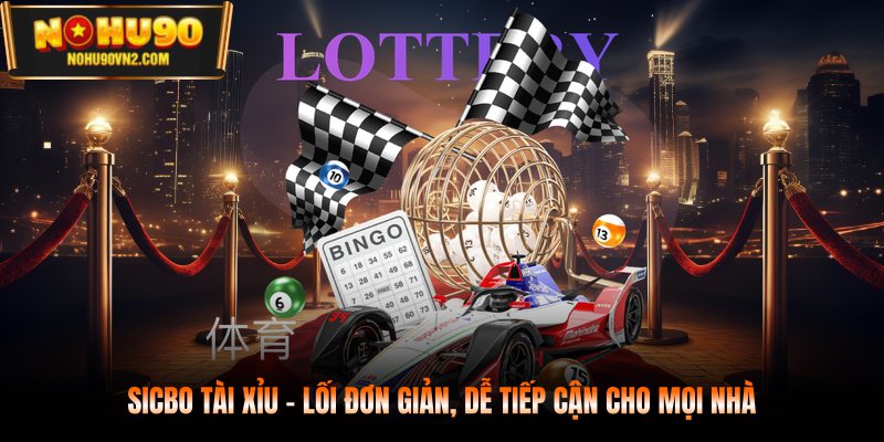 Sicbo tài xỉu - Lối đơn giản, dễ tiếp cận cho mọi nhà