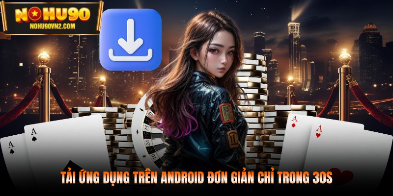 Tải ứng dụng trên Android đơn giản chỉ trong 30s