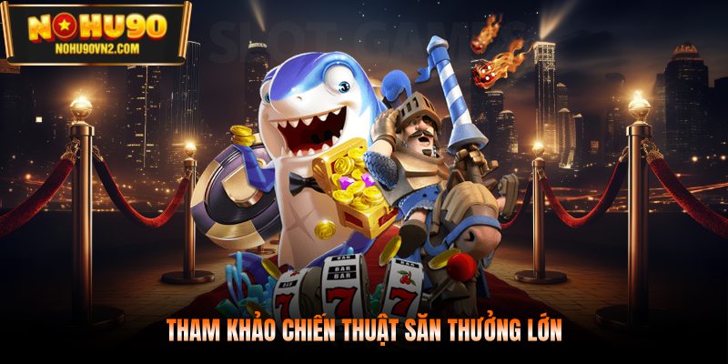 Tham khảo chiến thuật săn thưởng lớn