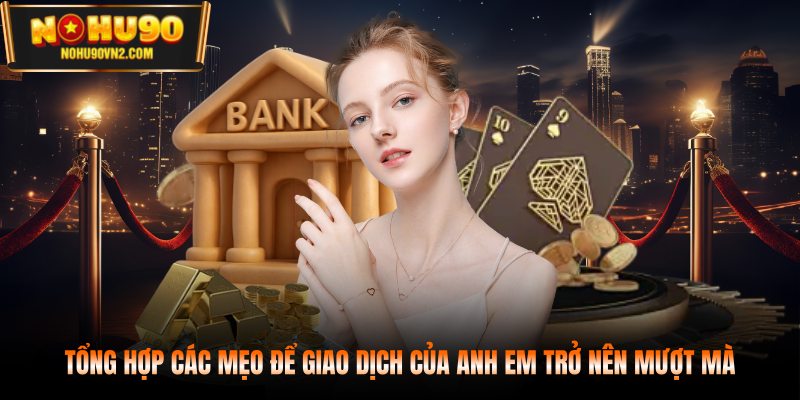 Tổng hợp các mẹo để giao dịch của anh em trở nên mượt mà