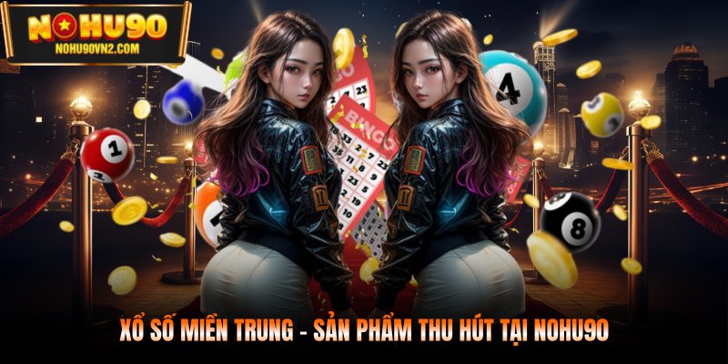Xổ số miền Trung - Sản phẩm thu hút tại NOHU90