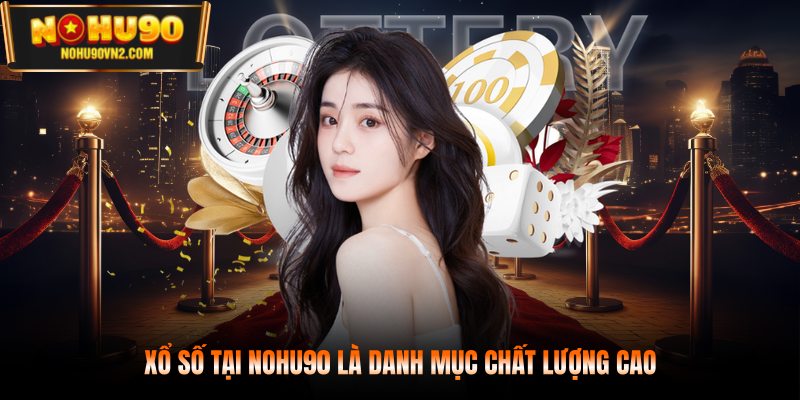 Xổ số tại NOHU90 là danh mục chất lượng cao